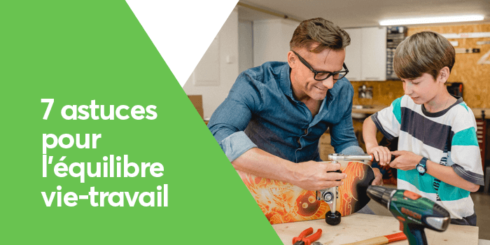 7 astuces pour l’équilibre vie-travail